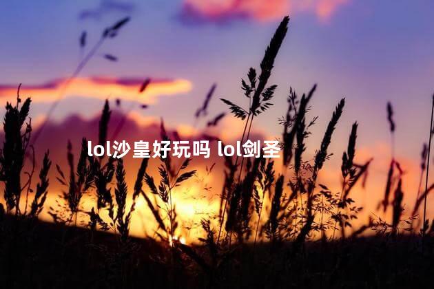 lol沙皇好玩吗 lol剑圣